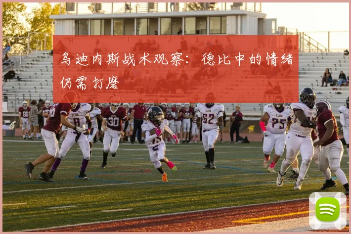 乌迪内斯战术观察：德比中的情绪仍需打磨
