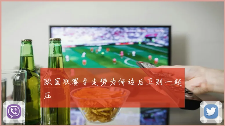 欧国联赛季走势为何边后卫别一起压