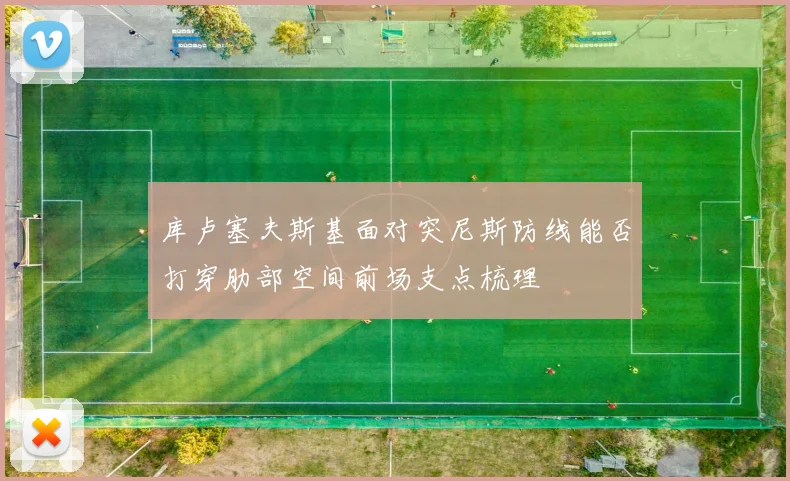 库卢塞夫斯基面对突尼斯防线能否打穿肋部空间前场支点梳理