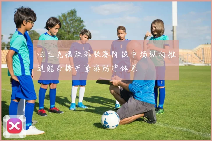 法兰克福欧冠联赛阶段中场纵向推进能否撕开紧凑防守体系